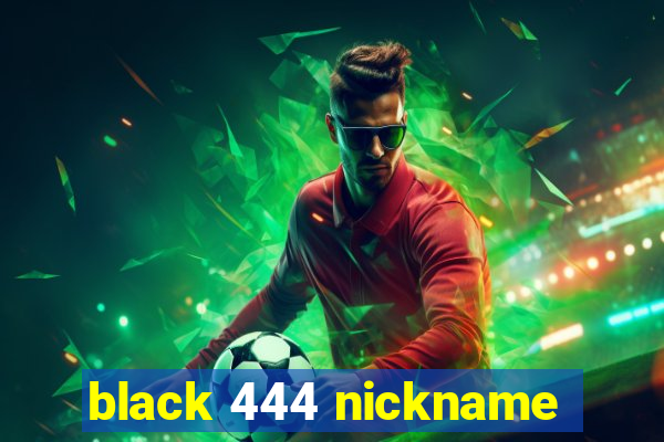 black 444 nickname